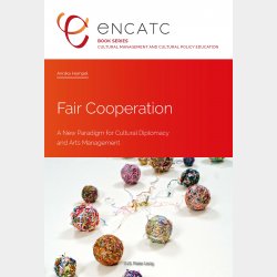 Fair Cooperation A New Paradigm for Cultural Diplomacy and Arts Management Cultural Management and Cultural Policy Education